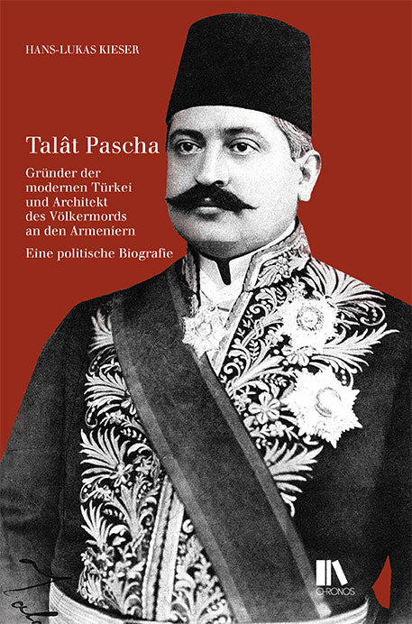 Kieser, Hans-Lukas: Talât Pascha - Gründer der modernen Türkei und Architekt des Armeniergenozids