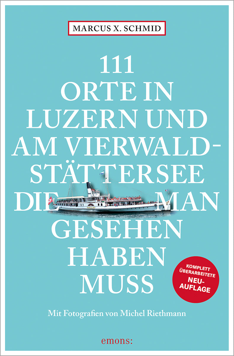 von Marcus X. Schmid, Fotograf / Fotografin Michel Riethmann: 111 Orte in Luzern und am Vierwaldstättersee, die man gesehen haben muss
