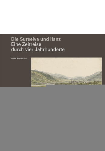 Schenker-Nay, Andre: Die Surselva und Ilanz - Eine Zeitreise durch vier Jahrhunderte -Graubünden Geschichte   