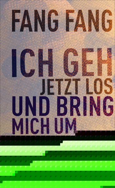 von Fang Fang, übersetzt von Karin Betz: Ich geh' jetzt los und bring mich um - Belletristik  
