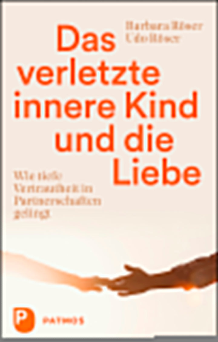 Röser, Barbara; Röser, Udo: Das verletzte innere Kind und die Liebe - Wie tiefe Vertrautheit in Partnerschaften gelingt -  Psychologie & Ratgeber 