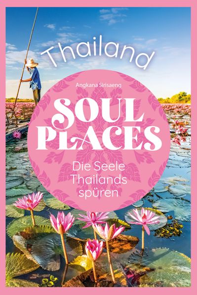 von Angkana Sirisaeng: Soul Places Thailand – Die Seele Thailands spüren -  Reisen weltweit
