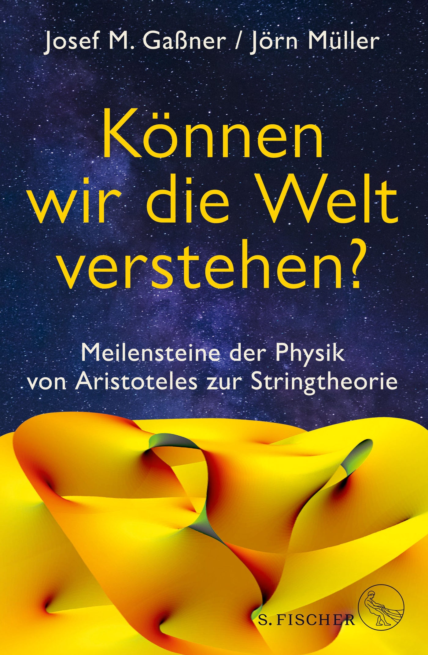 Gaßner, Josef M.; Müller, Dr. Jörn: Können wir die Welt verstehen? - Meilensteine der Physik von Aristoteles zur Stringtheorie