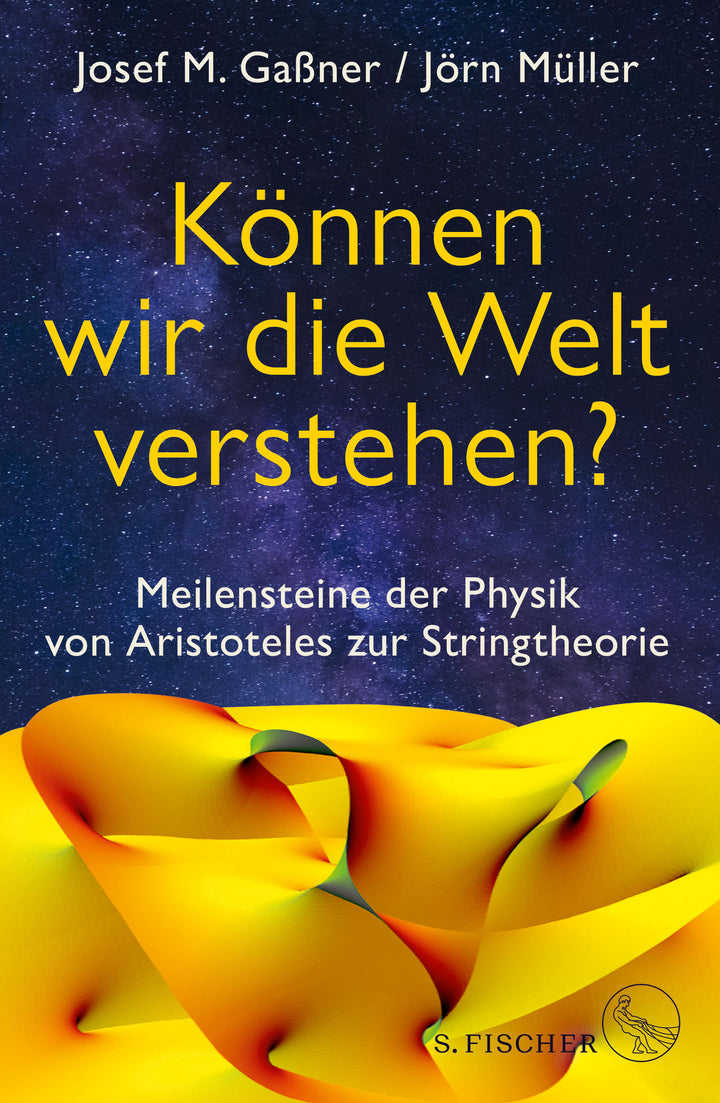 Gaßner, Josef M.; Müller, Dr. Jörn: Können wir die Welt verstehen? - Meilensteine der Physik von Aristoteles zur Stringtheorie