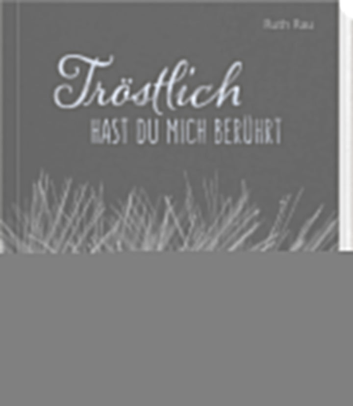 Rau, Ruth: Tröstlich hast du mich berührt -  Bücher zur Trauer 