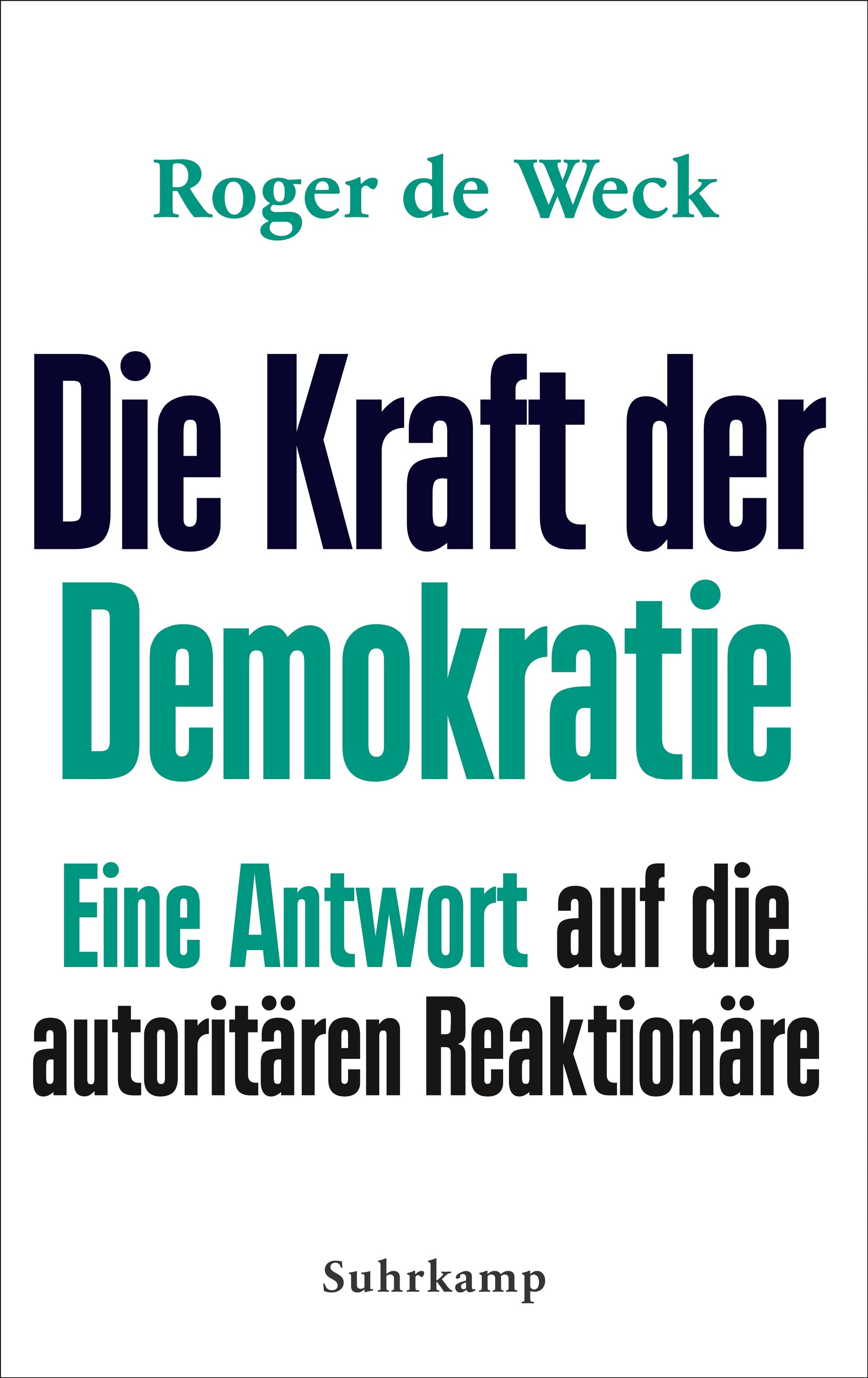 Weck, Roger de: Die Kraft der Demokratie - Eine Antwort auf die autoritären Reaktionäre