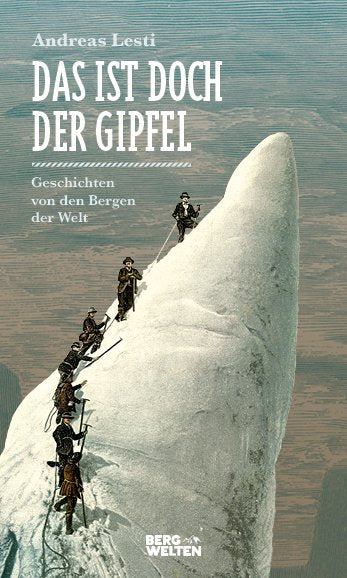 Lesti, Andreas: Das ist doch der Gipfel - Geschichten von den Bergen der Welt