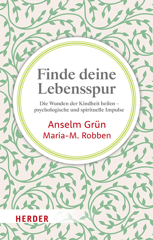 Grün, Anselm; Robben, Maria-M.: Finde deine LebensspurDie Wunden der Kindheit heilen - psychologische und spirituelle Impulse