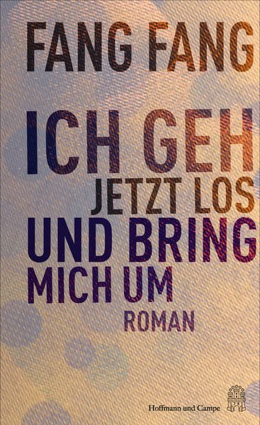 von Fang Fang, übersetzt von Karin Betz: Ich geh' jetzt los und bring mich um - Belletristik  