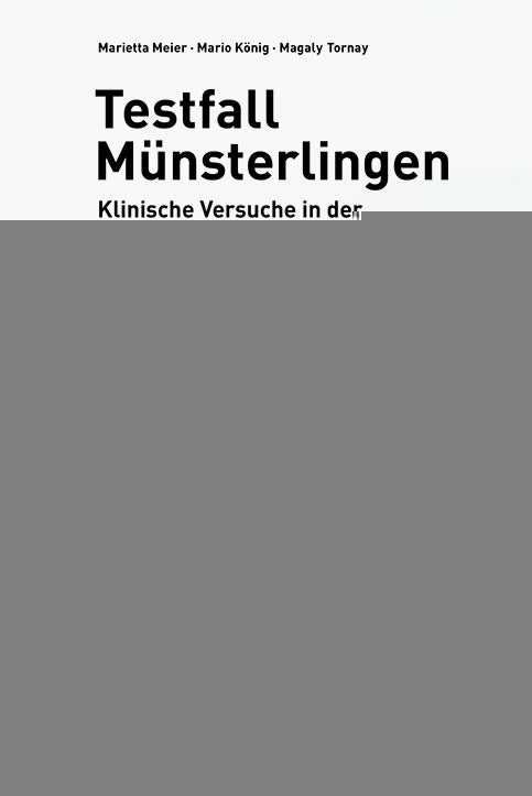 Meier, Marietta; König, Mario; Tornay, Magaly: Testfall Münsterlingen - Klinische Versuche in der Psychiatrie, 1940-1980 -  Sachbuch Schweiz 