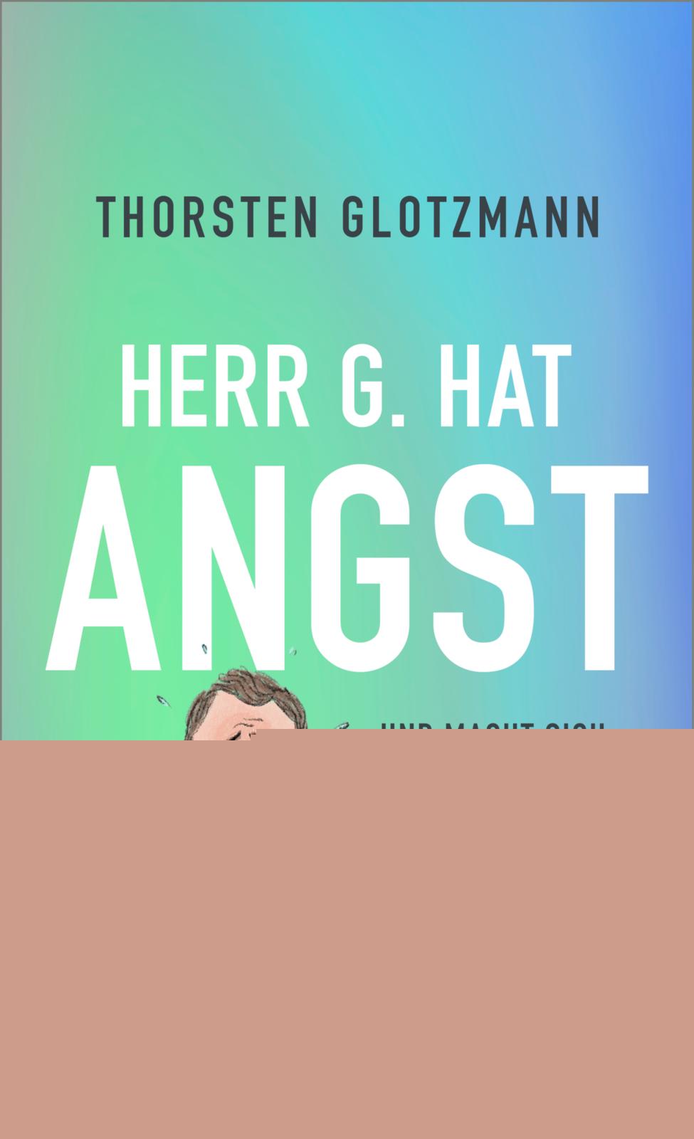 Glotzmann, Thorsten: Herr G. hat Angst -  Psychologie & Ratgeber 