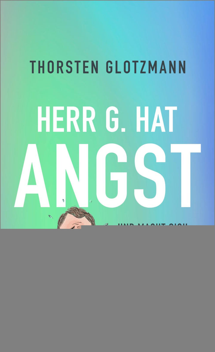 Glotzmann, Thorsten: Herr G. hat Angst -  Psychologie & Ratgeber 