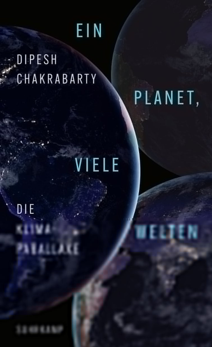von Dipesh Chakrabarty, übersetzt von Christine Pries: Ein Planet, viele Welten -  Zeitgeschichte & Politik 