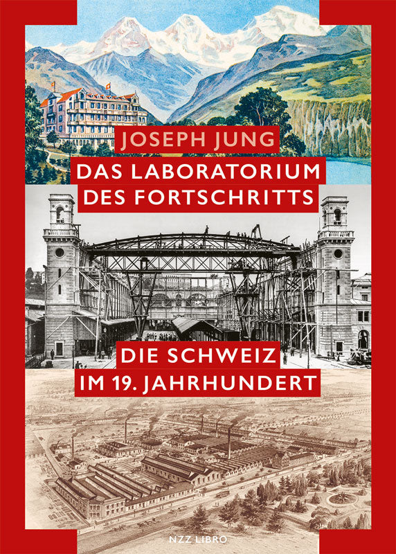 Jung, Joseph: Das Laboratorium des Fortschritts - Die Schweiz im 19. Jahrhundert