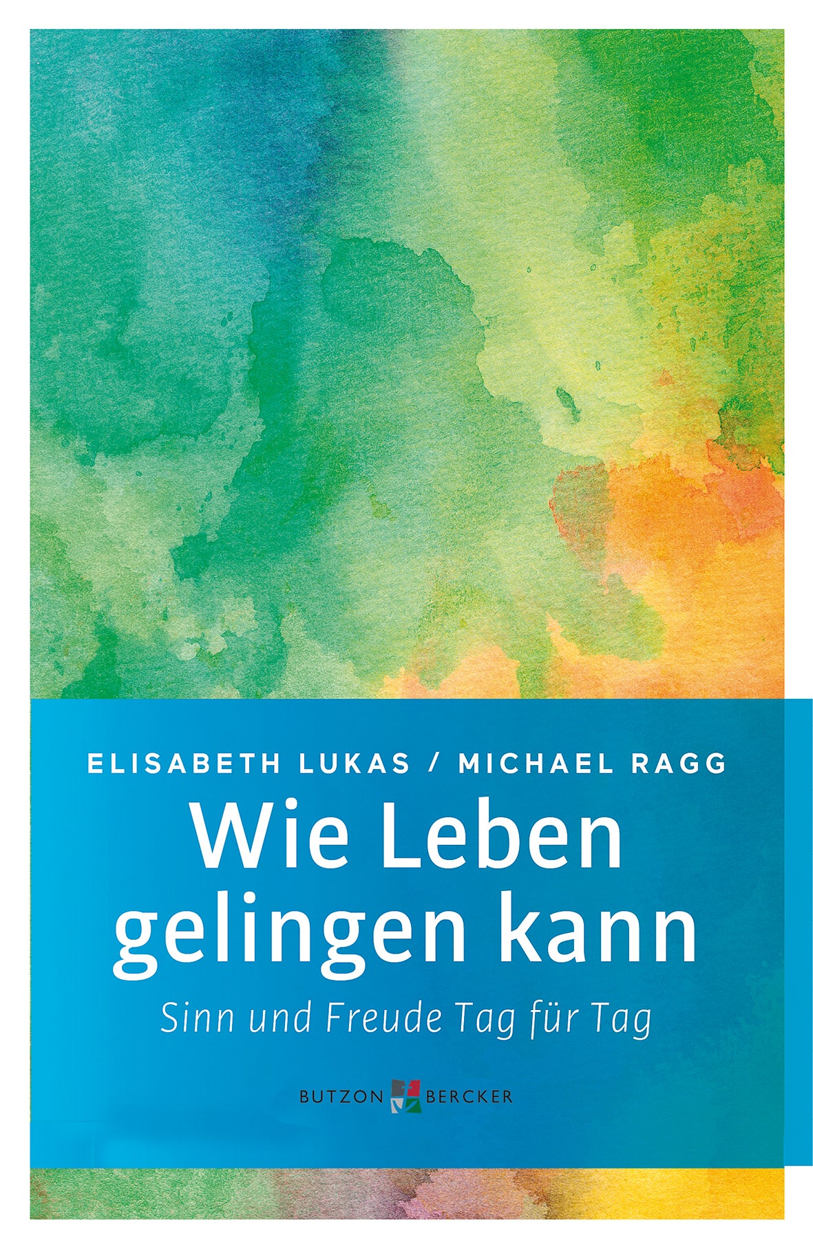 Lukas, Elisabeth: Wie Leben gelingen kann - Sinn und Freude Tag für Tag