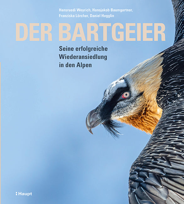 Weyrich, HansruediBaumgartner, HansjakobHegglin, DanielLörcher, Franziska: Der BartgeierSeine erfolgreiche Wiederansiedlung in den Alpen
