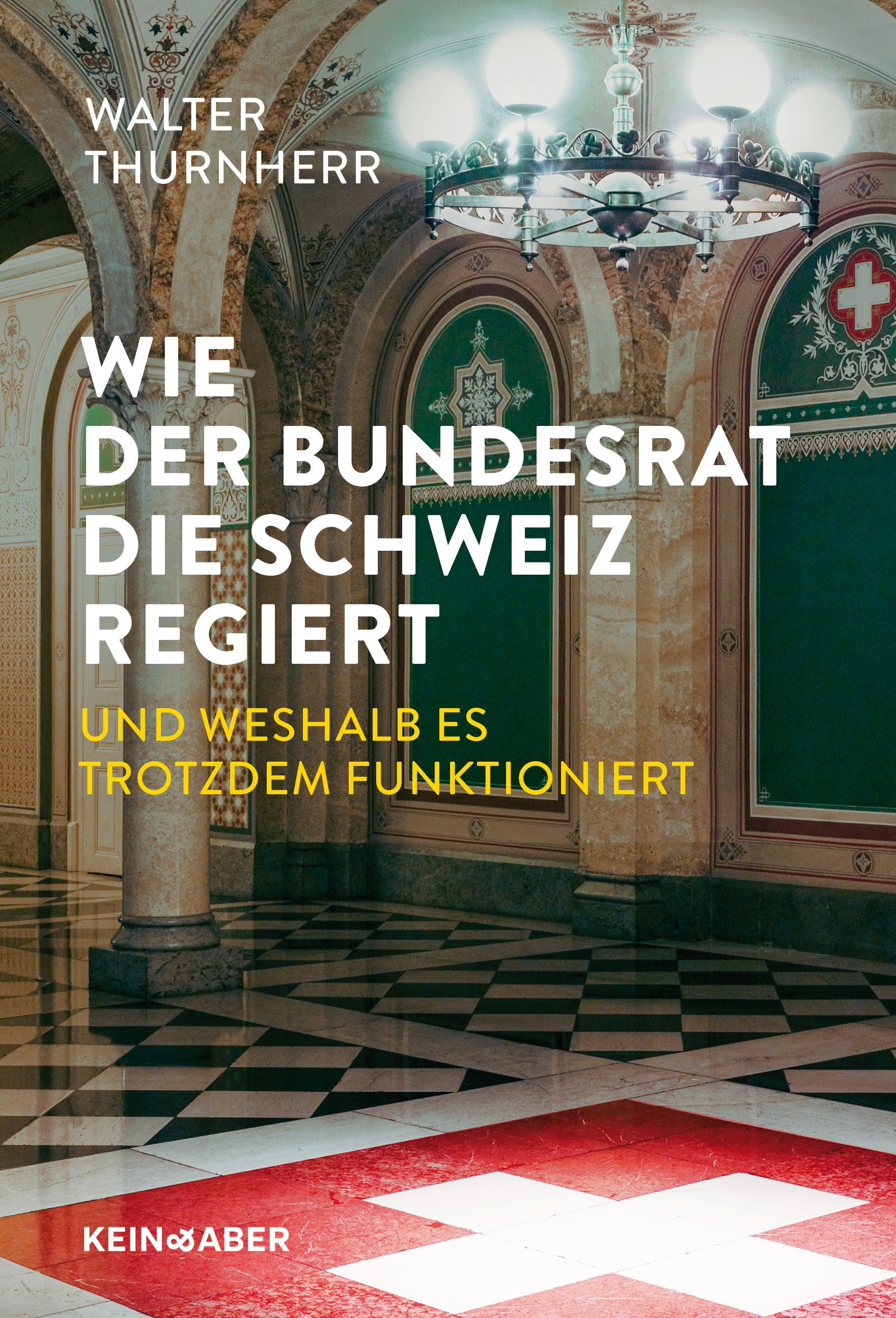 Thurnherr, Walter: Wie der Bundesrat die Schweiz regiert und weshalb es trotzdem funktioniert