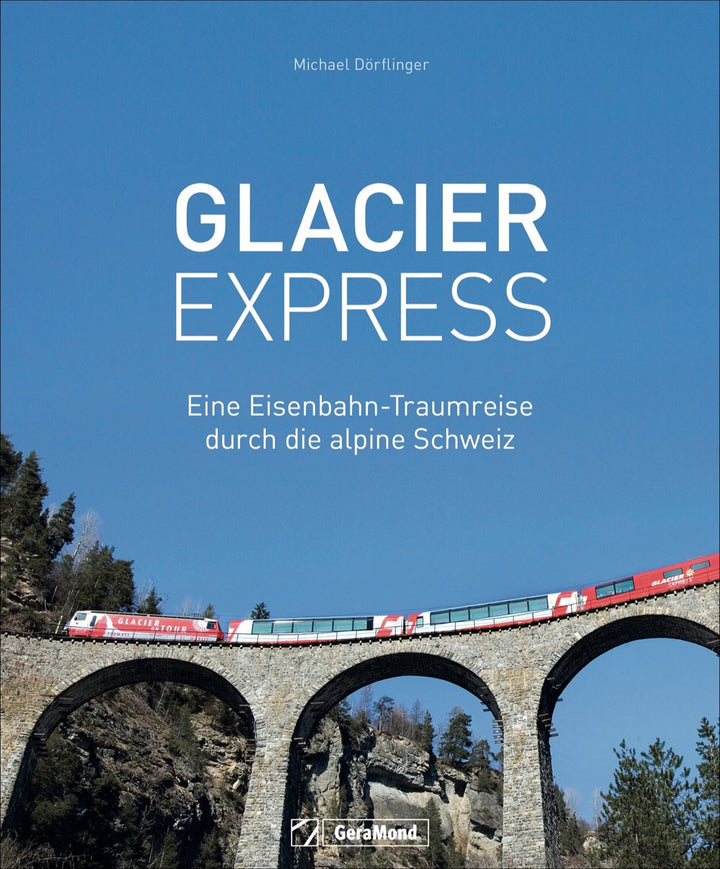 Dörflinger, Michael: Glacier ExpressEine Eisenbahn-Traumreise durch die alpine Schweiz