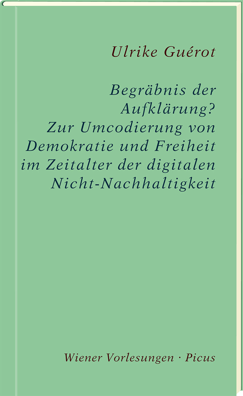 Guérot, Ulrike: Begräbnis der Aufklärung? - Zur Umcodierung von Demokratie und Freiheit im Zeitalter der digitalen Nicht-Nachhaltigkeit
