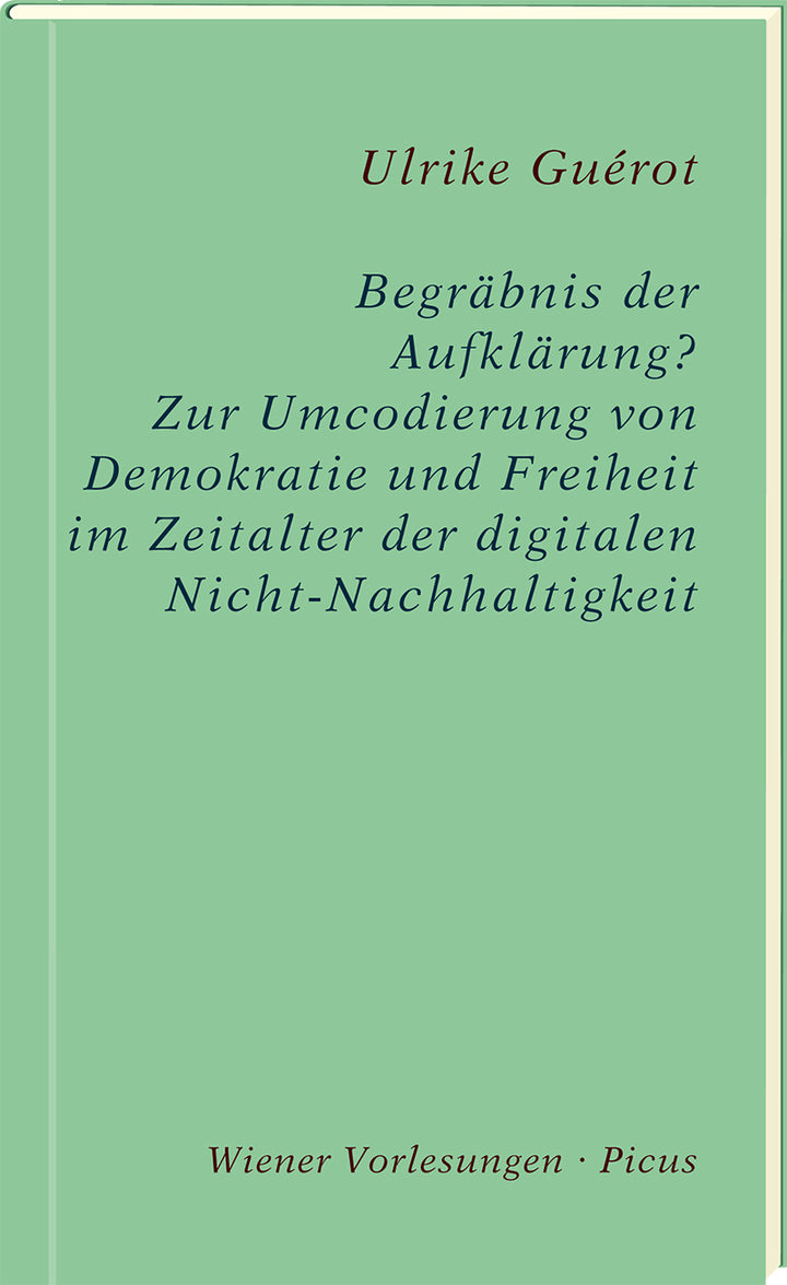 Guérot, Ulrike: Begräbnis der Aufklärung? - Zur Umcodierung von Demokratie und Freiheit im Zeitalter der digitalen Nicht-Nachhaltigkeit