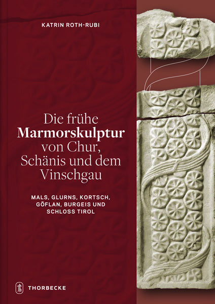 Roth-Rubi, Katrin: Die frühe Marmorskulptur von Chur, Schänis und dem Vinschgau - Mals, Glurns, Kortsch, Göflan, Burgeis und Schloss Tirol