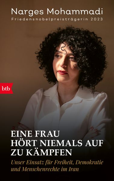 von Narges Mohammadi: Eine Frau hört niemals auf zu kämpfen -  Gesellschaft