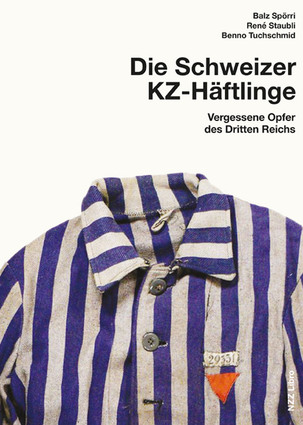 Spörri, Balz; Staubli, René; Tuchschmid, Benno: Schweizer KZ-Häftlinge - Vergessene Opfer des Dritten Reichs