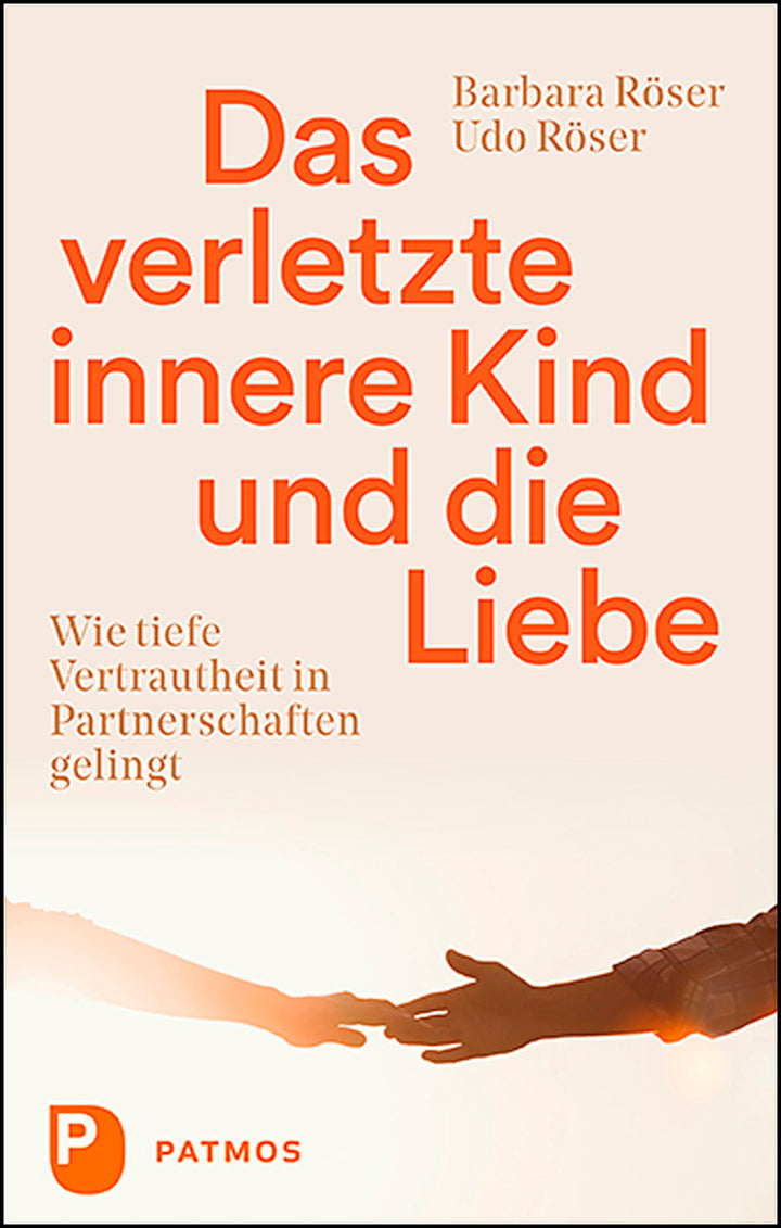 Röser, Barbara; Röser, Udo: Das verletzte innere Kind und die Liebe - Wie tiefe Vertrautheit in Partnerschaften gelingt