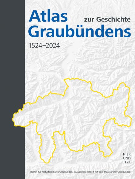 Institut für Kulturforschung Graubünden: Atlas zur Geschichte Graubündens 1524-2024 -Graubünden Geschichte