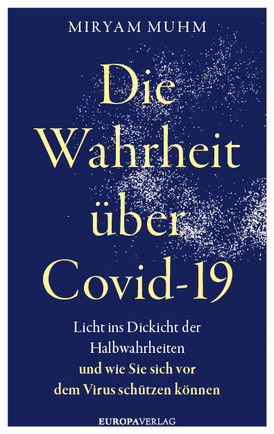 Muhm, Miryam: Die Wahrheit über Covid-19und wie man sich vor dem Virus schützen kann