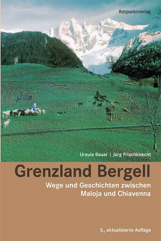 Bauer, Ursula; Frischknecht, Jürg: Grenzland Bergell - Wege und Geschichten zwischen Maloja und Chiavenna