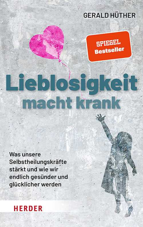 Hüther, Gerald; Lehofer, Michael: Lieblosigkeit macht krankWas unsere Selbstheilungskräfte stärkt und wie wir endlich gesünder und glücklicher werden