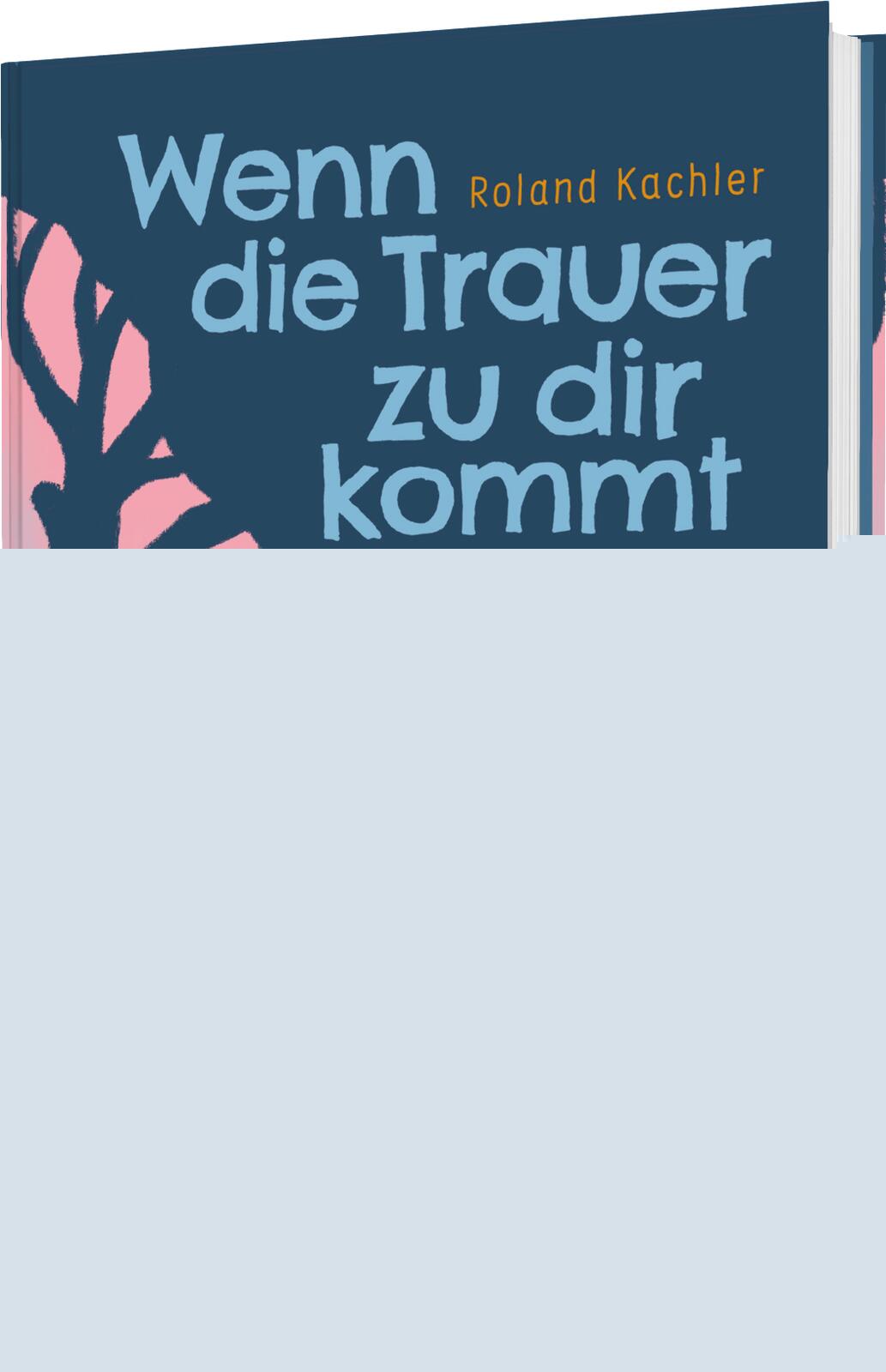 von Roland Kachler, illustriert von Friederike Ablang: Wenn die Trauer zu dir kommt -   Kinderbücher ab 6 Jahren