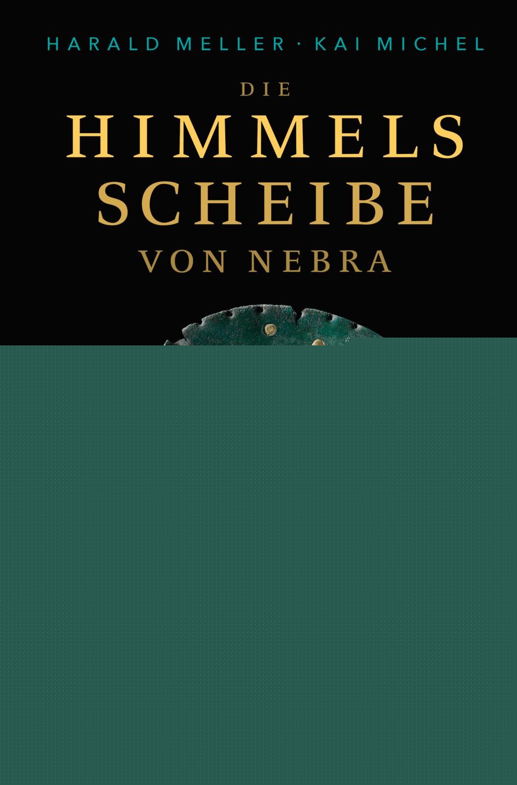 Michel, Kai; Meller, Harald: Die Himmelsscheibe von Nebra -  Geschichte 