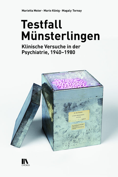 Meier, Marietta; König, Mario; Tornay, Magaly: Testfall Münsterlingen - Klinische Versuche in der Psychiatrie, 1940-1980