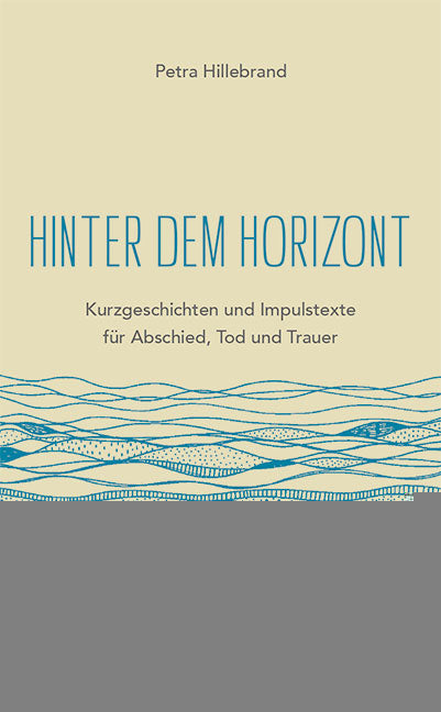 Hillebrand, Petra: Hinter dem Horizont - Kurzgeschichten und Impulstexte für Abschied, Tod und Trauer -  Bücher zur Trauer 