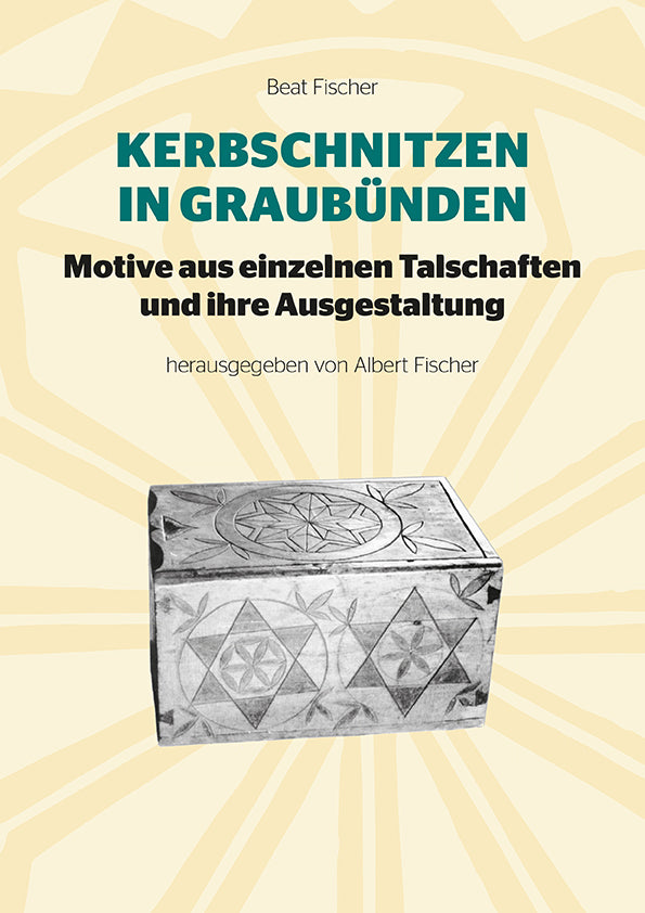 Fischer, Beat; Fischer, Albert (Hrsg.): Kerbschnitzen in GraubündenMotive aus einzelnen Talschaften und ihre Ausgestaltung