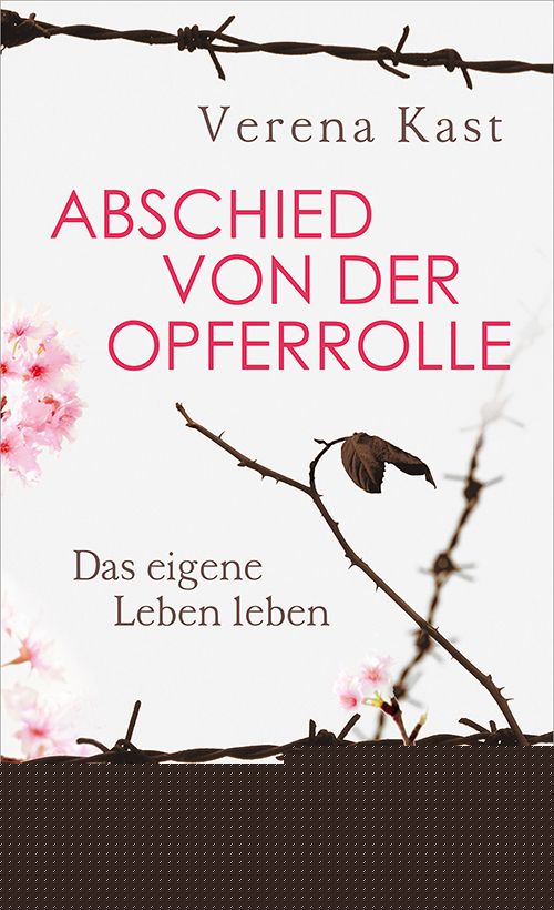 Kast, Verena: Abschied von der Opferrolle - Das eigene Leben leben -  Psychologie & Ratgeber 