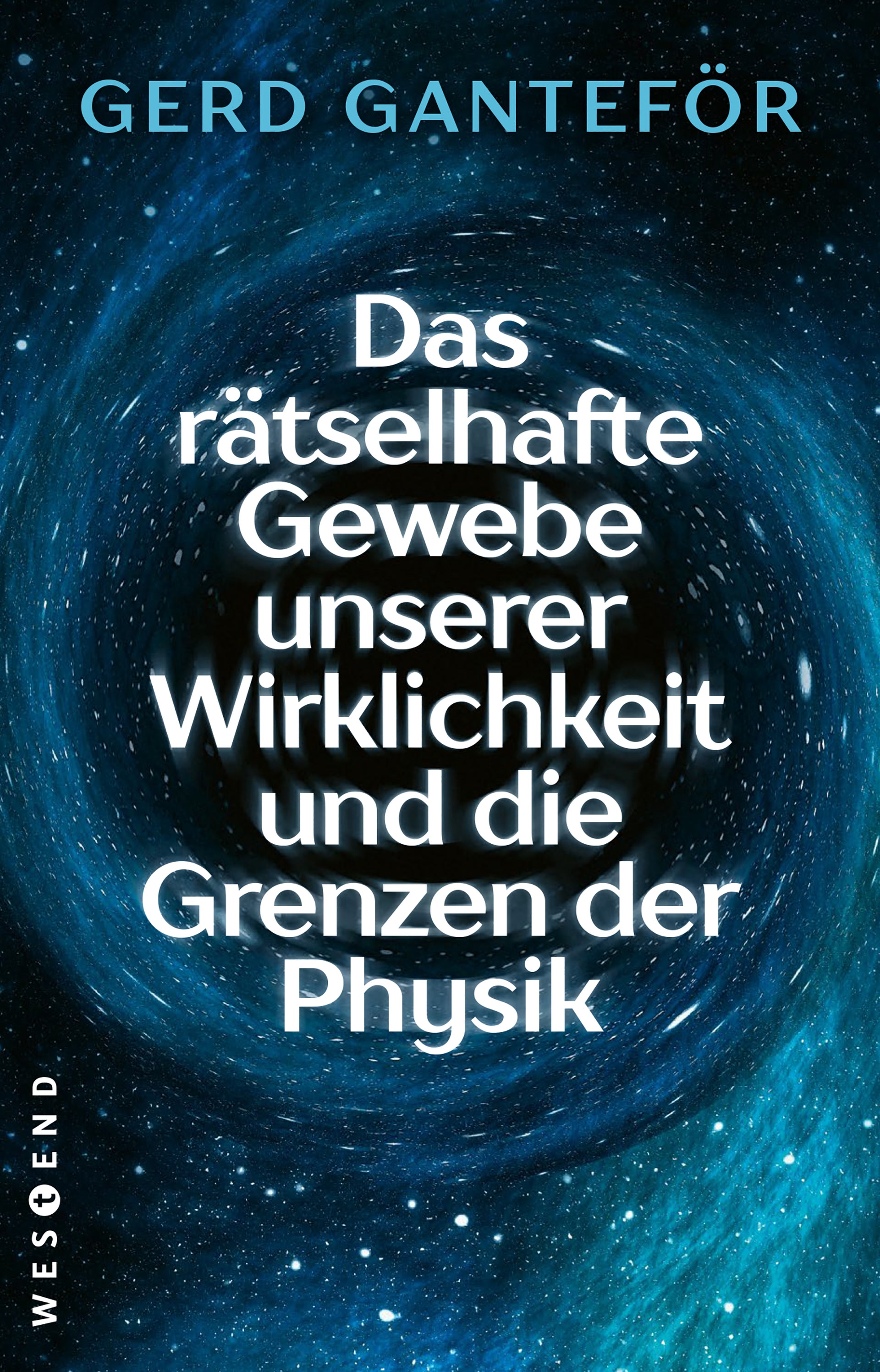 von Gerd Ganteför: Das rätselhafte Gewebe unserer Wirklichkeit und die Grenzen der Physik