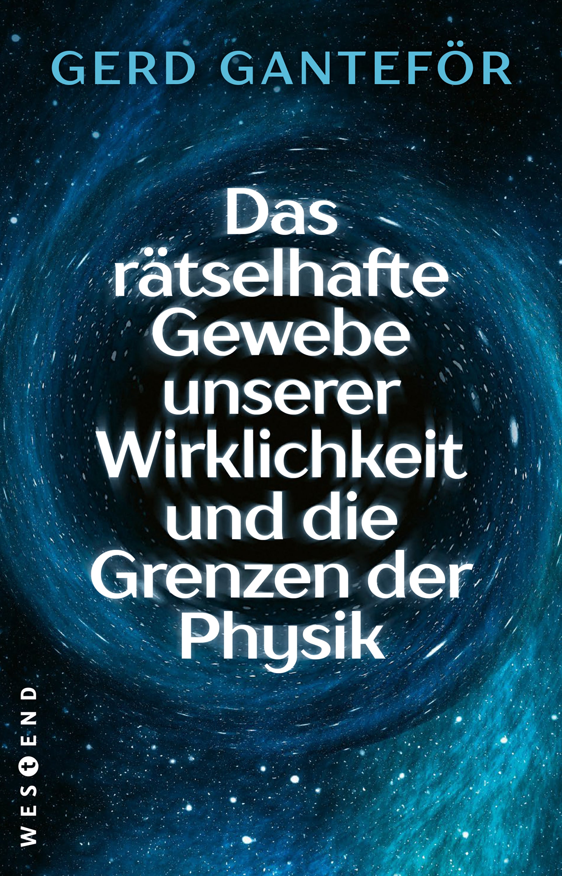 von Gerd Ganteför: Das rätselhafte Gewebe unserer Wirklichkeit und die Grenzen der Physik