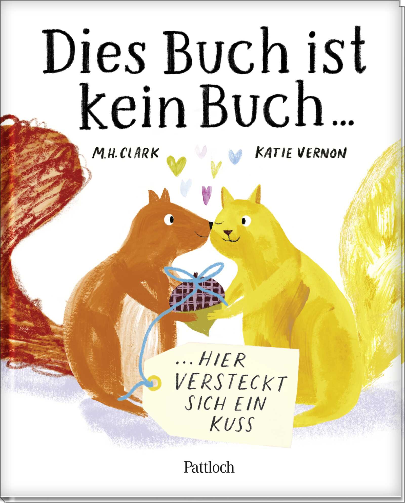 von M. H. Clark, illustriert von Katie Vernon, übersetzt von Uwe-Michael Gutzschhahn: Dies ist kein Buch, sondern ein kleiner Kuss für dich