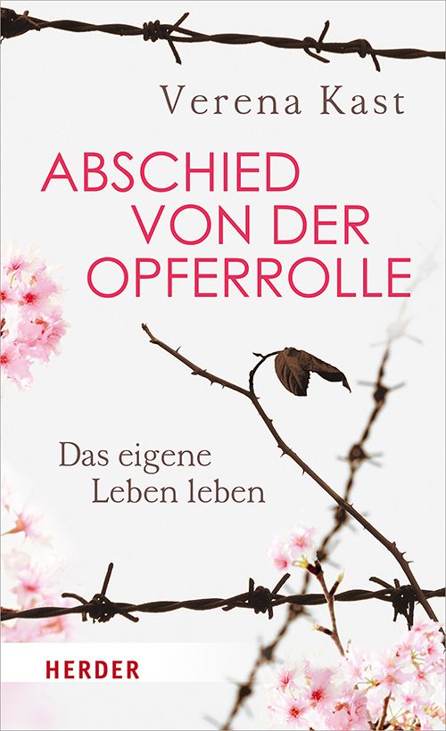 Kast, Verena: Abschied von der Opferrolle - Das eigene Leben leben