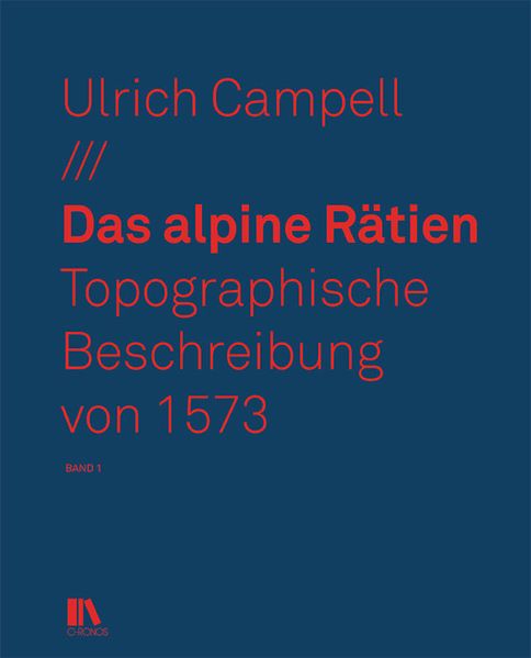 Campell, Ulrich: Das alpine Rätien - Topographische Beschreibung von 1574, bearbeitet und erläutert von Florian Hitz -Graubünden Geschichte   