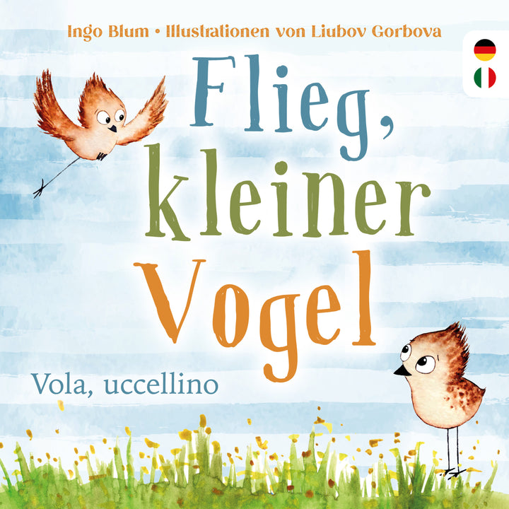 von Ingo Blum, illustriert von Liubov Gorbova: Flieg, kleiner Vogel. - Vola, uccellino. -Italienisch   