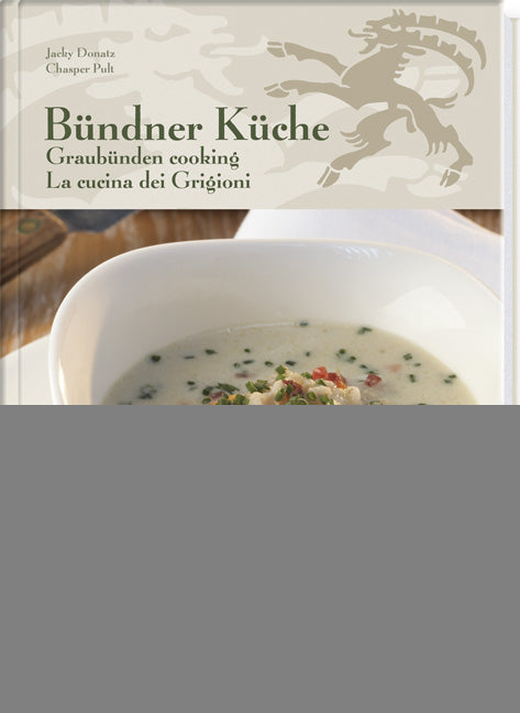 Donatz, Jacky; Pult, Chasper: Bündner Küche - Graubünden cooking - La cucina dei Grigioni -Bündner Küche   