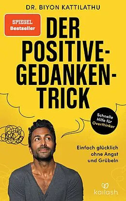 von Dr. Biyon Kattilathu: Der Positive-Gedanken-Trick