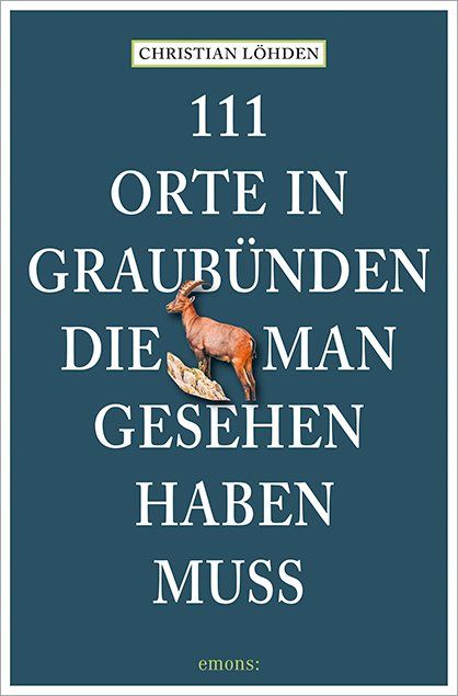 Löhden, Christian: 111 Orte in Graubünden, die man gesehen haben muss -Reisen in Graubünden