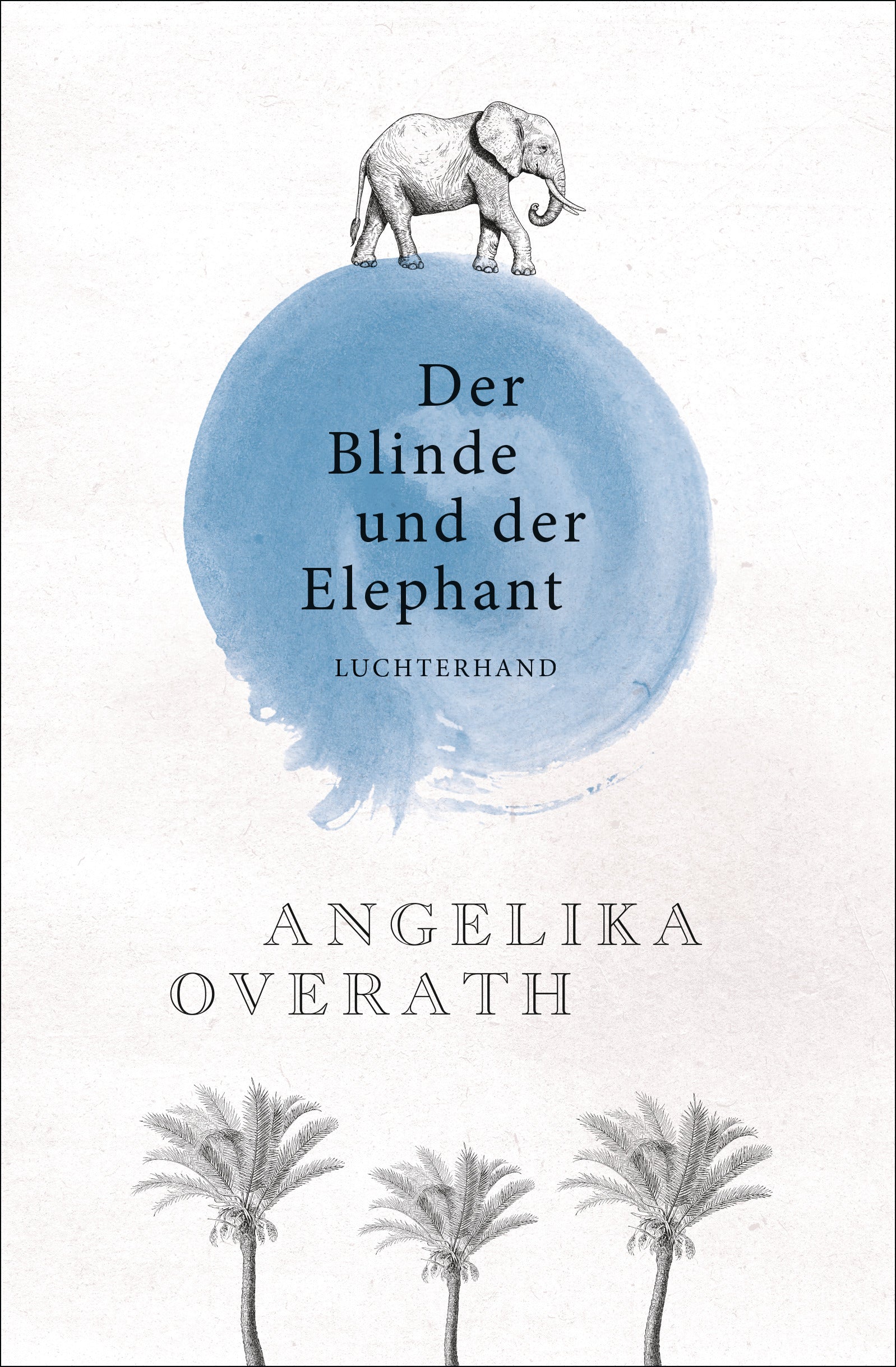 Overath, Angelika: Der Blinde und der Elephant
