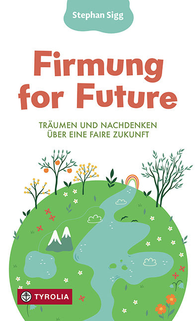 Sigg, Stephan: Firmung for Future - Träumen und Nachdenken über eine faire Zukunft -Firmung/Konfirmation   