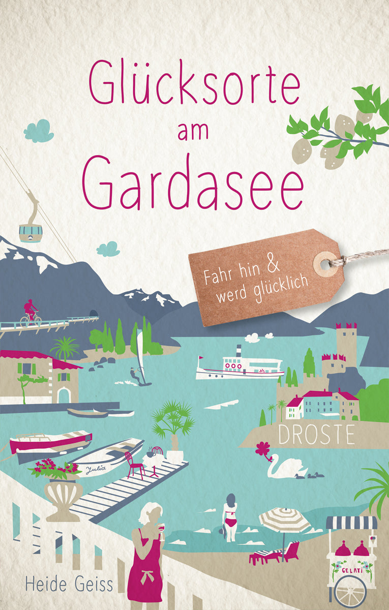 Geiss, Heide: Glücksorte am Gardasee - Fahr hin und werd glücklich